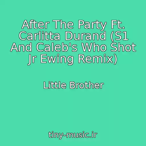 کاور آهنگ After The Party Ft. Carlitta Durand (S1 And Caleb's Who Shot Jr Ewing Remix) از Little Brother