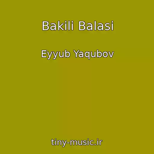 کاور آهنگ Bakili Balasi از Eyyub Yaqubov