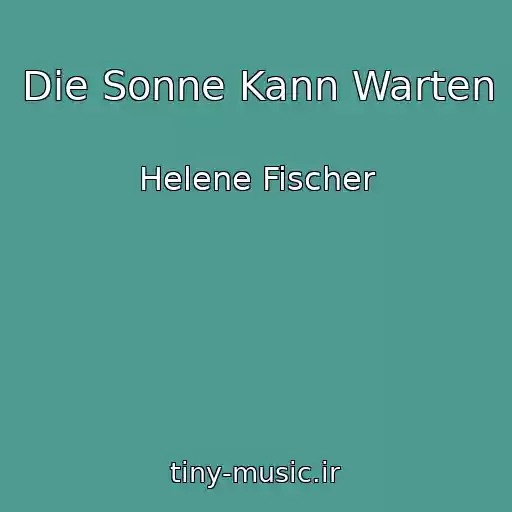 کاور آهنگ Die Sonne Kann Warten از Helene Fischer