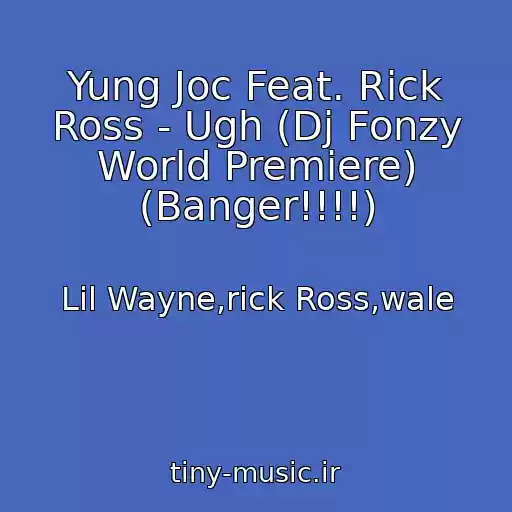 کاور آهنگ Yung Joc Feat. Rick Ross - Ugh (Dj Fonzy World Premiere) (Banger!!!!) از Lil Wayne,rick Ross,wale