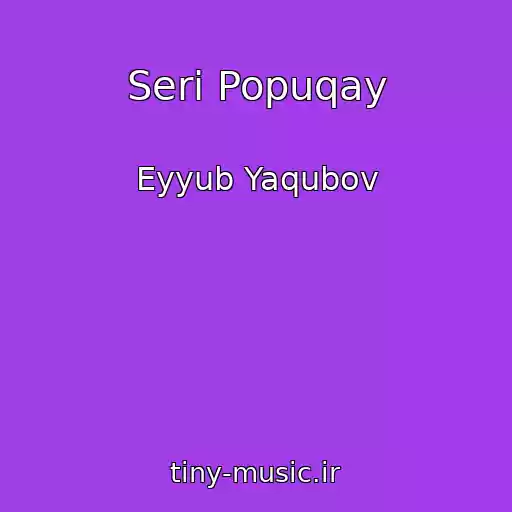 کاور آهنگ Seri Popuqay از Eyyub Yaqubov