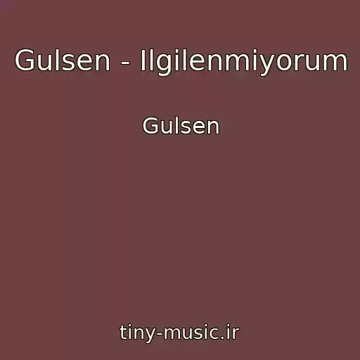 کاور آهنگ Gulsen - Ilgilenmiyorum از Gulsen