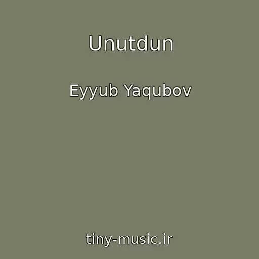 کاور آهنگ Unutdun از Eyyub Yaqubov