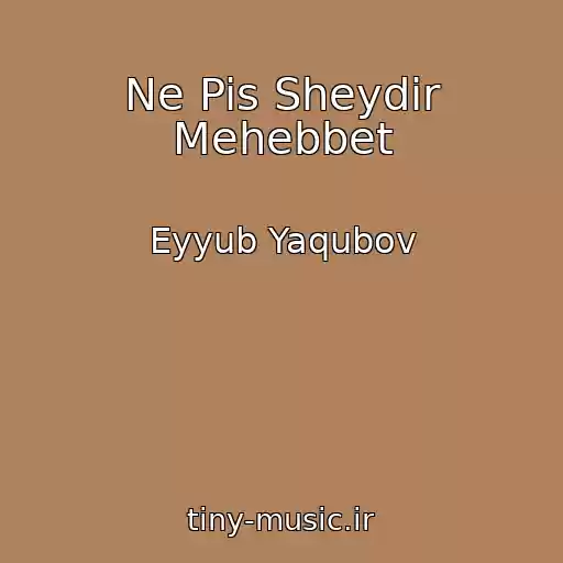 کاور آهنگ Ne Pis Sheydir Mehebbet از Eyyub Yaqubov