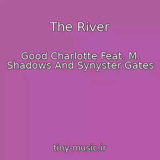 کاور آهنگ The River از Good Charlotte Feat. M. Shadows And Synyster Gates