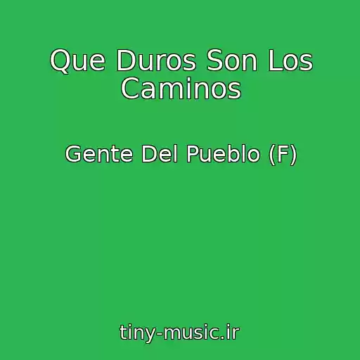 کاور آهنگ Que Duros Son Los Caminos از Gente Del Pueblo (F)