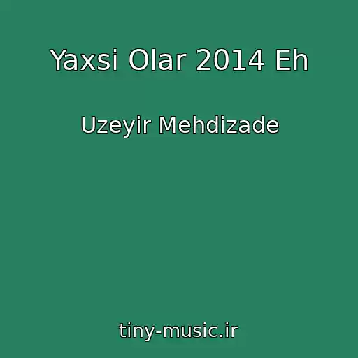 کاور آهنگ Yaxsi Olar 2014 Eh از Uzeyir Mehdizade