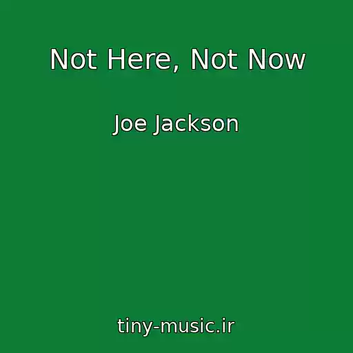کاور آهنگ Not Here, Not Now از Joe Jackson