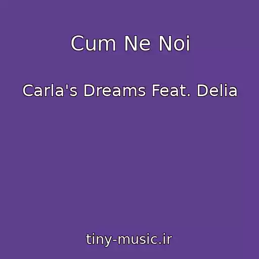 کاور آهنگ Cum Ne Noi از Carla's Dreams Feat. Delia