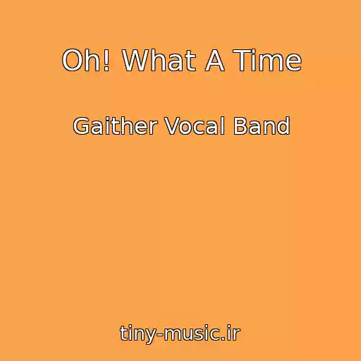 کاور آهنگ Oh! What A Time از Gaither Vocal Band