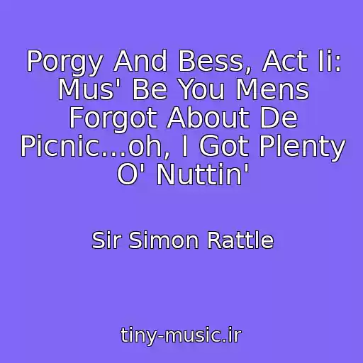 کاور آهنگ Porgy And Bess, Act Ii: Mus' Be You Mens Forgot About De Picnic...oh, I Got Plenty O' Nuttin' از Sir Simon Rattle