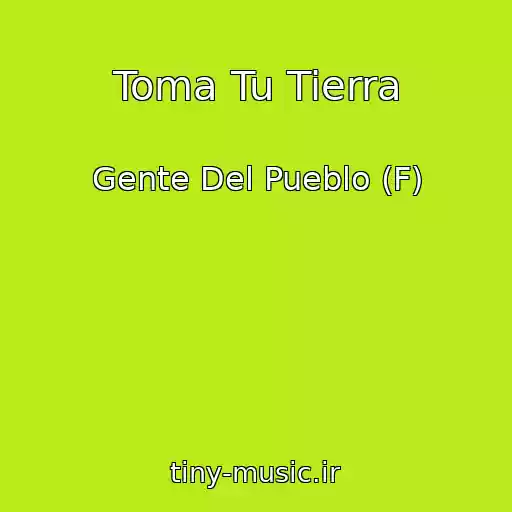 کاور آهنگ Toma Tu Tierra از Gente Del Pueblo (F)
