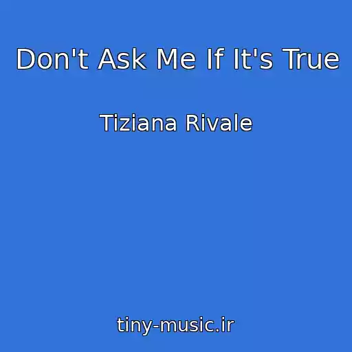 کاور آهنگ Don't Ask Me If It's True از Tiziana Rivale