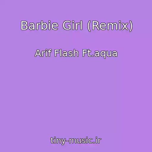 کاور آهنگ Barbie Girl (Remix) از Arif Flash Ft.aqua
