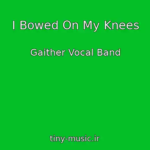 کاور آهنگ I Bowed On My Knees از Gaither Vocal Band