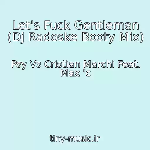 کاور آهنگ Let's Fuck Gentleman (Dj Radoske Booty Mix) از Psy Vs Cristian Marchi Feat. Max 'c