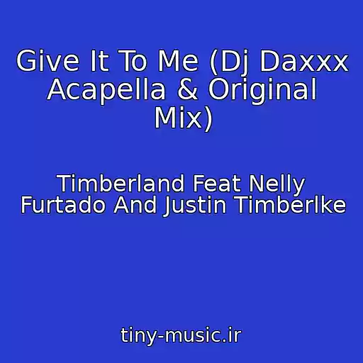 کاور آهنگ Give It To Me (Dj Daxxx Acapella & Original Mix) از Timberland Feat Nelly Furtado And Justin Timberlke