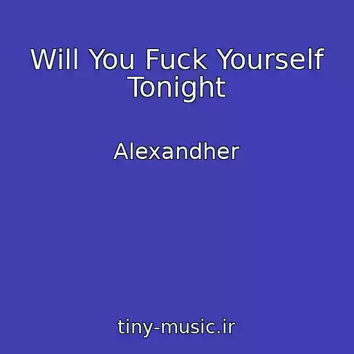 کاور آهنگ Will You Fuck Yourself Tonight از Alexandher