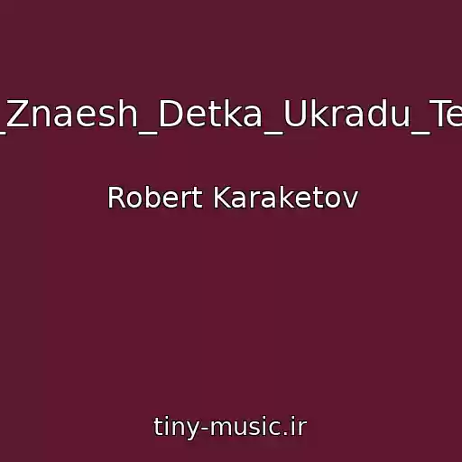 کاور آهنگ Robert_Karaketov_-_Ty_Znaesh_Detka_Ukradu_Tebya_Ya_Slyshish_Uvezu از Robert Karaketov