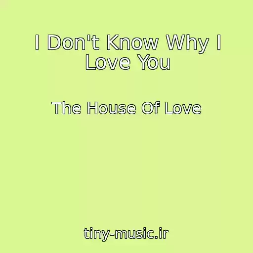 کاور آهنگ I Don't Know Why I Love You از The House Of Love