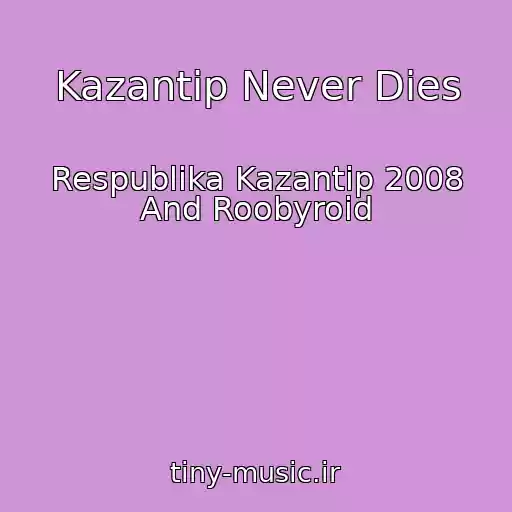 کاور آهنگ Kazantip Never Dies از Respublika Kazantip 2008 And Roobyroid