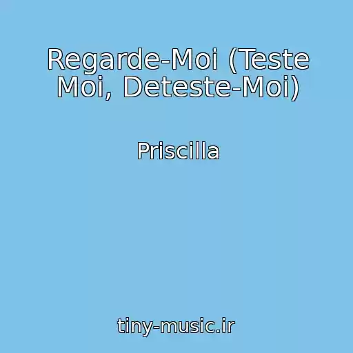 کاور آهنگ Regarde-Moi (Teste Moi, Deteste-Moi) از Priscilla