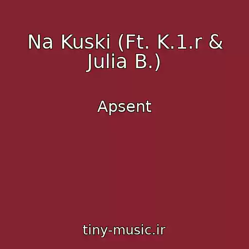 کاور آهنگ Na Kuski (Ft. K.1.r & Julia B.) از Apsent