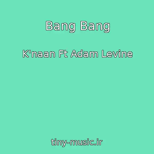 کاور آهنگ Bang Bang از K'naan Ft Adam Levine