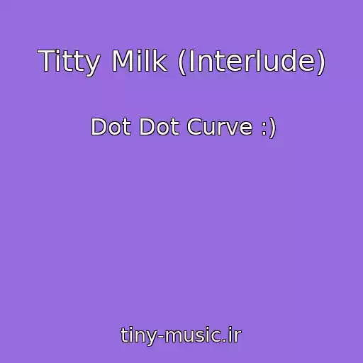 کاور آهنگ Titty Milk (Interlude) از Dot Dot Curve :)
