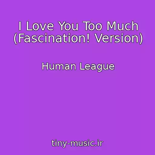 کاور آهنگ I Love You Too Much (Fascination! Version) از Human League