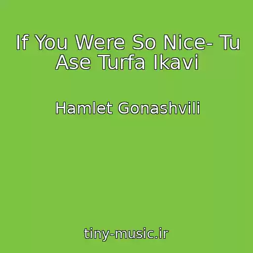کاور آهنگ If You Were So Nice- Tu Ase Turfa Ikavi از Hamlet Gonashvili