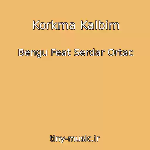 کاور آهنگ Korkma Kalbim از Bengu Feat Serdar Ortac