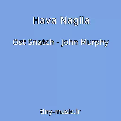 کاور آهنگ Hava Nagila از Ost Snatch - John Murphy