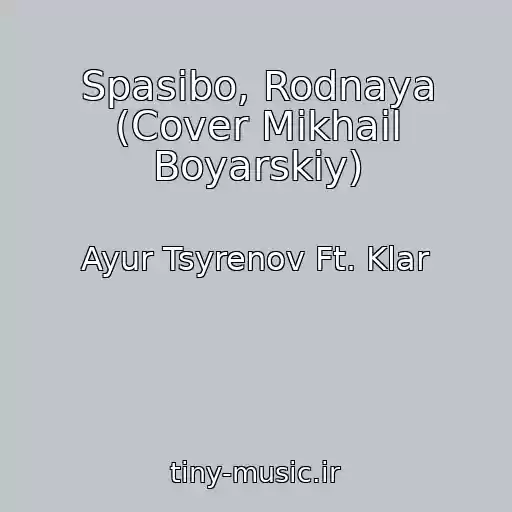 کاور آهنگ Spasibo, Rodnaya (Cover Mikhail Boyarskiy) از Ayur Tsyrenov Ft. Klar