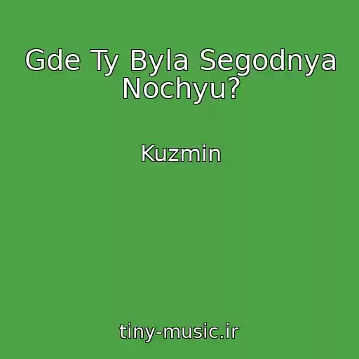 کاور آهنگ Gde Ty Byla Segodnya Nochyu? از Kuzmin