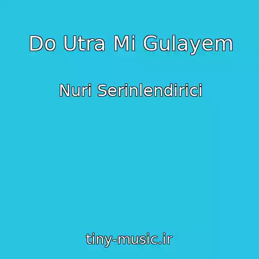 کاور آهنگ Do Utra Mi Gulayem از Nuri Serinlendirici