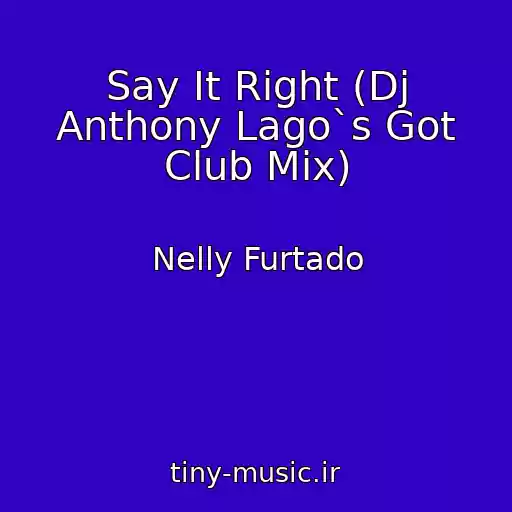 کاور آهنگ Say It Right (Dj Anthony Lago`s Got Club Mix) از Nelly Furtado