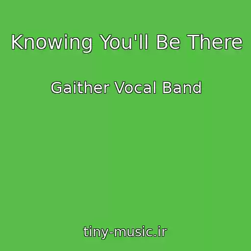 کاور آهنگ Knowing You'll Be There از Gaither Vocal Band