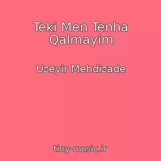 کاور آهنگ Teki Men Tenha Qalmayim از Uzeyir Mehdizade
