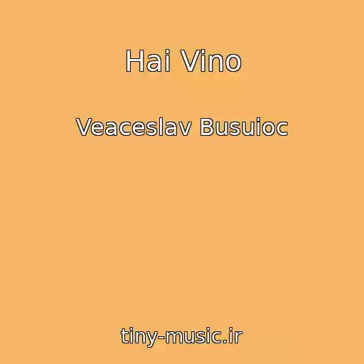 کاور آهنگ Hai Vino از Veaceslav Busuioc