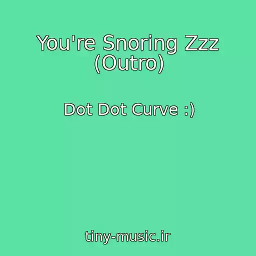 کاور آهنگ You're Snoring Zzz (Outro) از Dot Dot Curve :)