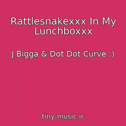 کاور آهنگ Rattlesnakexxx In My Lunchboxxx از J Bigga & Dot Dot Curve :)