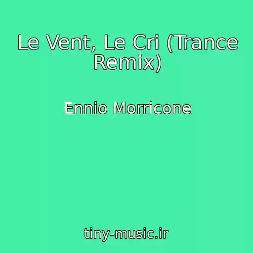 کاور آهنگ Le Vent, Le Cri (Trance Remix) از Ennio Morricone