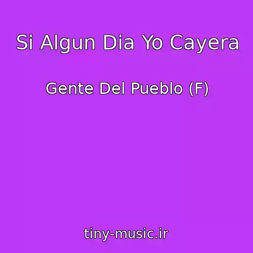 کاور آهنگ Si Algun Dia Yo Cayera از Gente Del Pueblo (F)