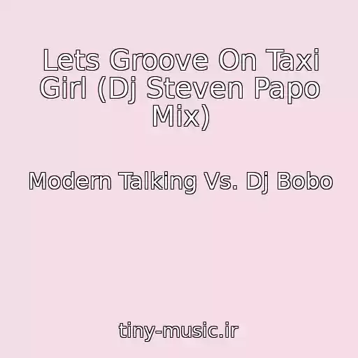 کاور آهنگ Lets Groove On Taxi Girl (Dj Steven Papo Mix) از Modern Talking Vs. Dj Bobo