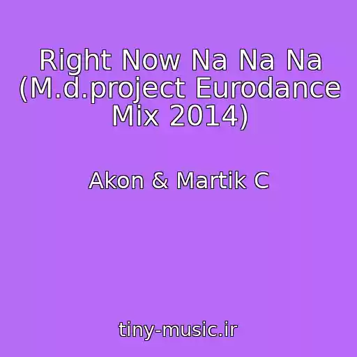 کاور آهنگ Right Now Na Na Na (M.d.project Eurodance Mix 2014) از Akon & Martik C