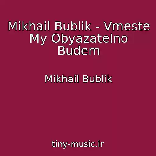 کاور آهنگ Mikhail Bublik - Vmeste My Obyazatelno Budem از Mikhail Bublik