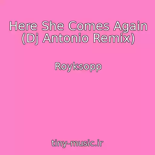 کاور آهنگ Here She Comes Again (Dj Antonio Remix) از Royksopp