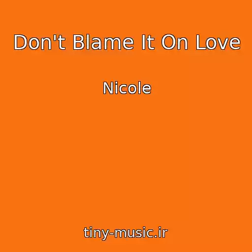 کاور آهنگ Don't Blame It On Love از Nicole