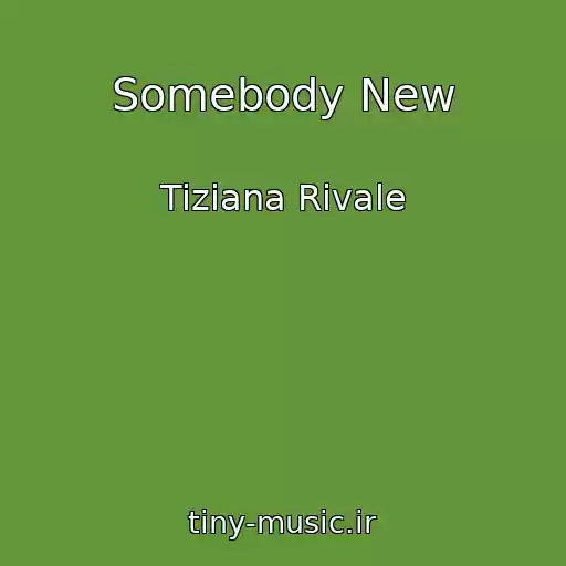کاور آهنگ Somebody New از Tiziana Rivale